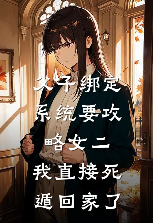 父子绑定系统要攻略女二，我直接死遁回家了