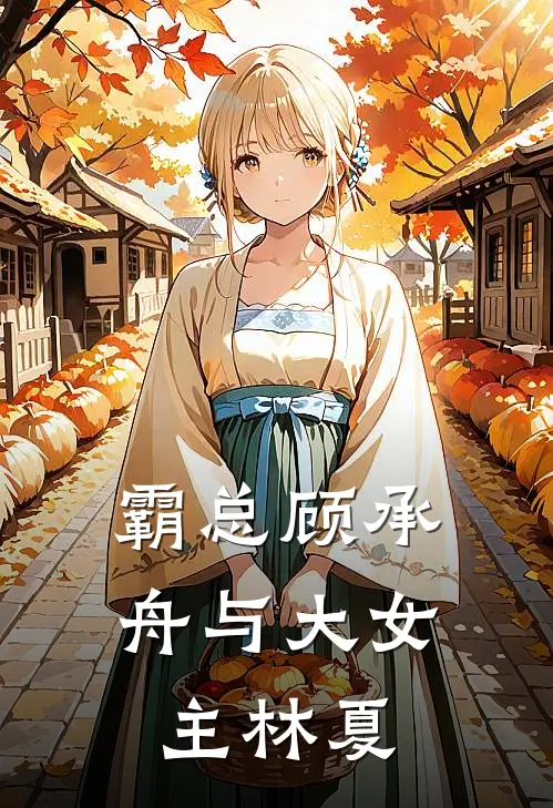 霸总顾承舟与大女主林夏