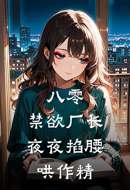 八零：禁欲厂长夜夜掐腰哄作精