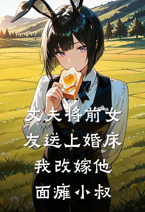 丈夫将前女友送上婚床，我改嫁他面瘫小叔