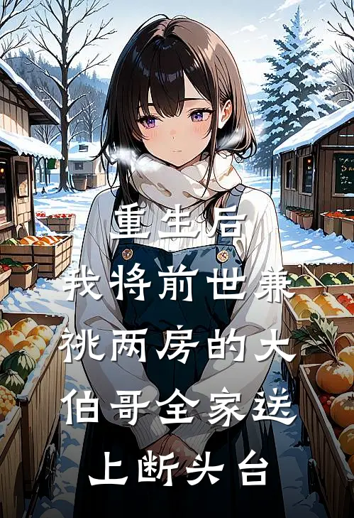 重生后，我将前世兼祧两房的大伯哥全家送上断头台