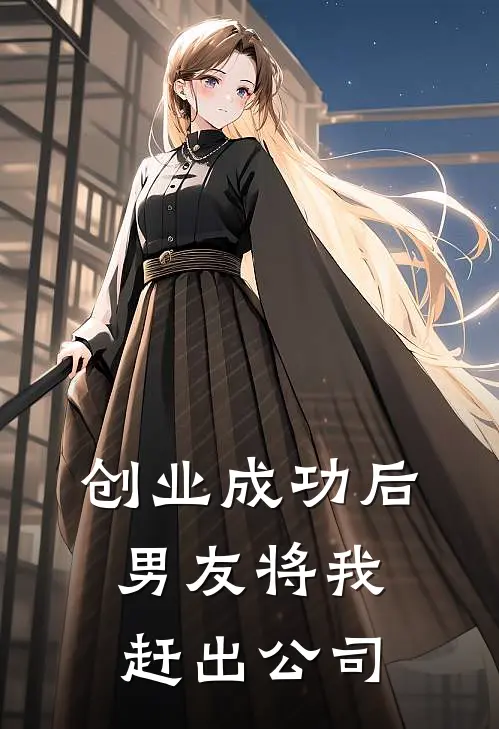 创业成功后，男友将我赶出公司