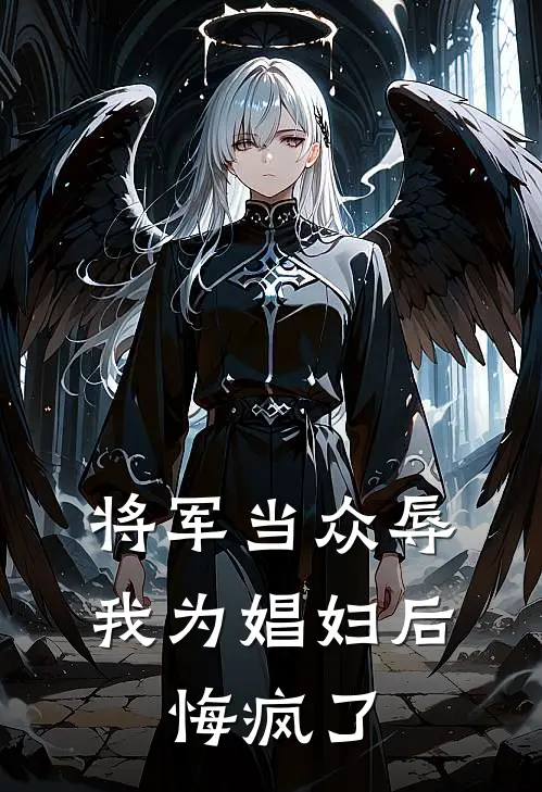 将军当众辱我为娼妇后，悔疯了