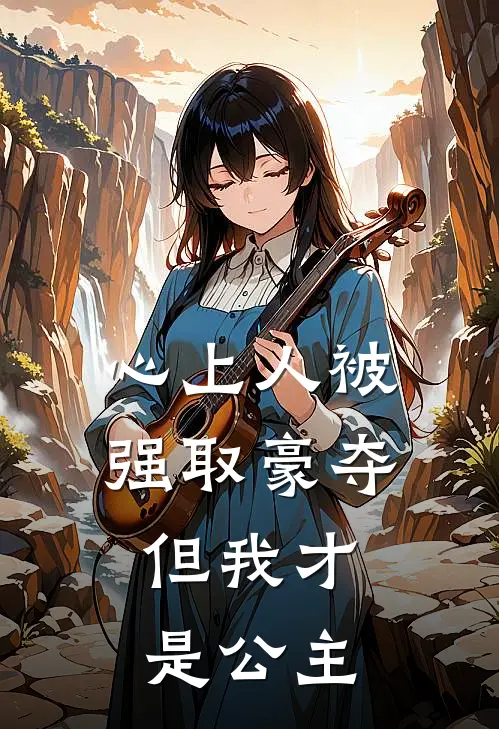 心上人被强取豪夺，但我才是公主