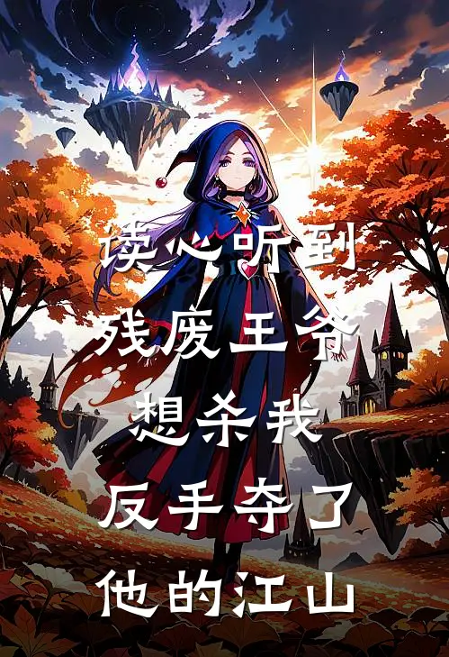 读心听到残废王爷想杀我，反手夺了他的江山